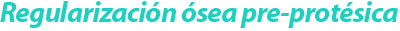 Regularización ósea pre-protésica